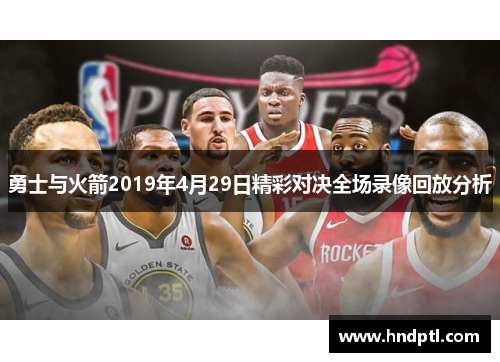 勇士与火箭2019年4月29日精彩对决全场录像回放分析