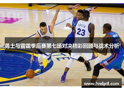 勇士与雷霆季后赛第七场对决精彩回顾与战术分析