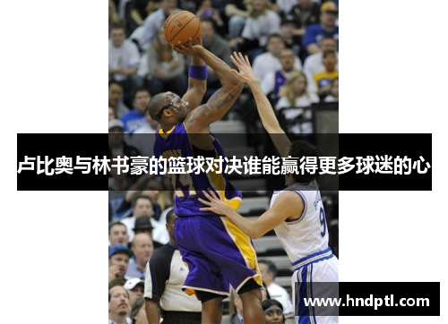 卢比奥与林书豪的篮球对决谁能赢得更多球迷的心