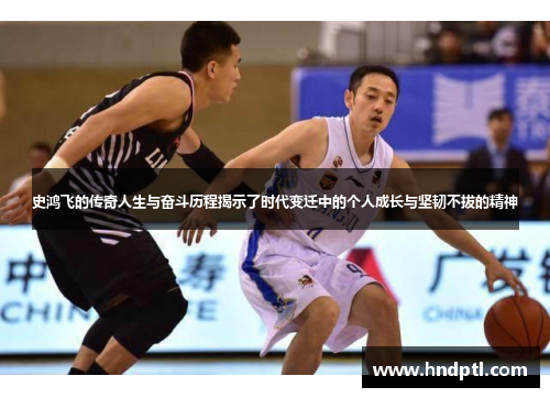 史鸿飞的传奇人生与奋斗历程揭示了时代变迁中的个人成长与坚韧不拔的精神