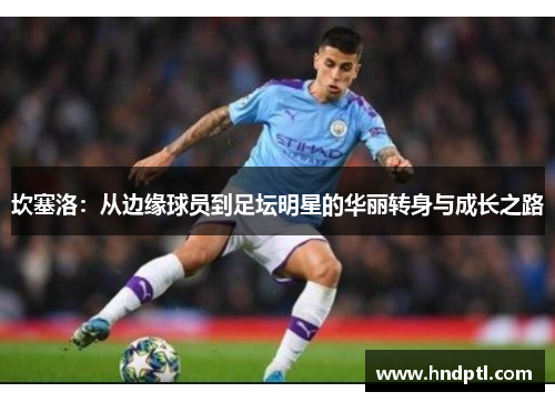 坎塞洛：从边缘球员到足坛明星的华丽转身与成长之路