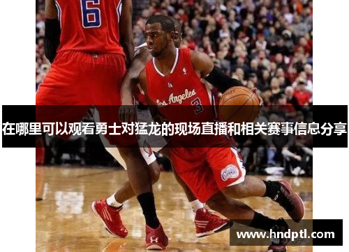 在哪里可以观看勇士对猛龙的现场直播和相关赛事信息分享