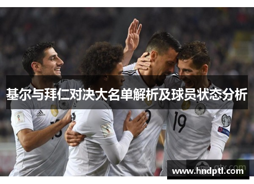 基尔与拜仁对决大名单解析及球员状态分析