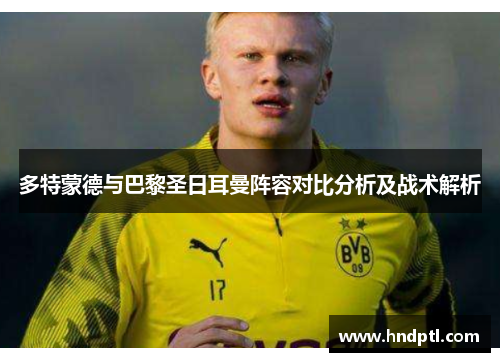 多特蒙德与巴黎圣日耳曼阵容对比分析及战术解析