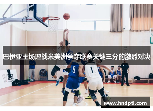巴伊亚主场迎战米美洲争夺联赛关键三分的激烈对决