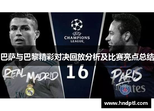 巴萨与巴黎精彩对决回放分析及比赛亮点总结
