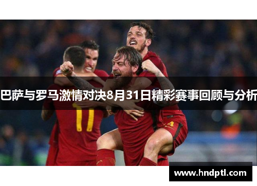 巴萨与罗马激情对决8月31日精彩赛事回顾与分析
