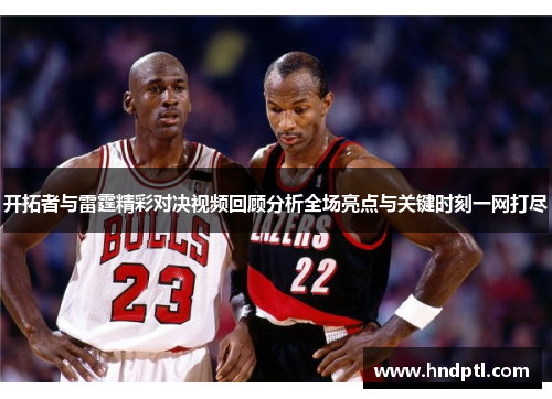 开拓者与雷霆精彩对决视频回顾分析全场亮点与关键时刻一网打尽