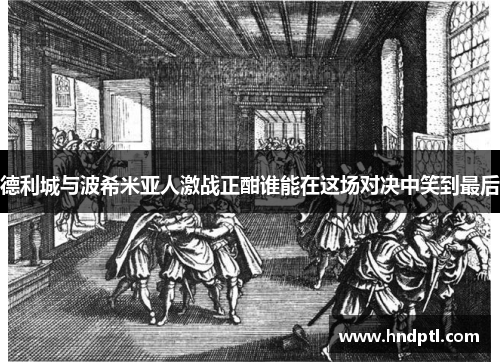 德利城与波希米亚人激战正酣谁能在这场对决中笑到最后