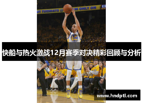 快船与热火激战12月赛季对决精彩回顾与分析