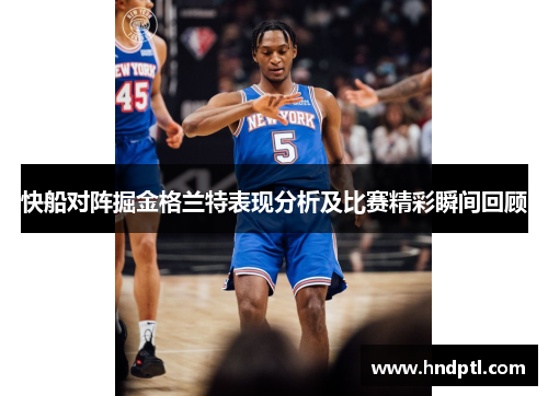 快船对阵掘金格兰特表现分析及比赛精彩瞬间回顾